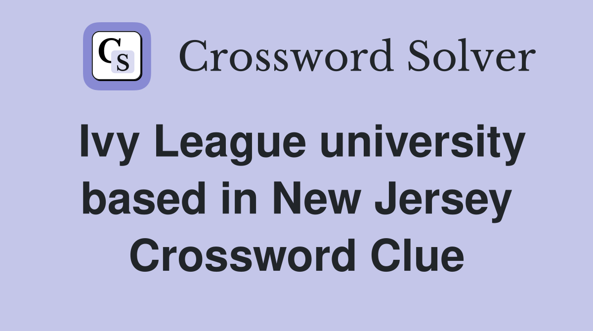 Ivy League university based in New Jersey Crossword Clue Answers